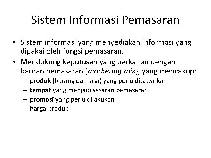 Sistem Informasi Pemasaran • Sistem informasi yang menyediakan informasi yang dipakai oleh fungsi pemasaran.