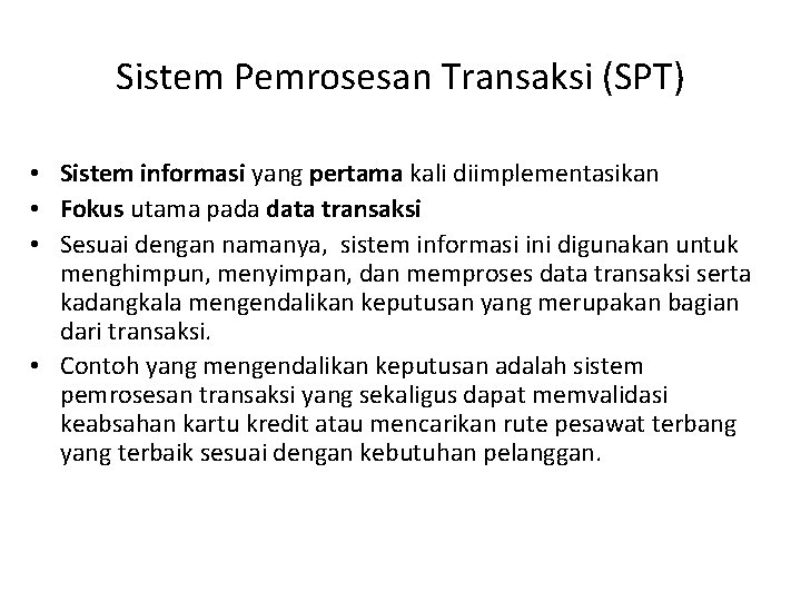 Sistem Pemrosesan Transaksi (SPT) • Sistem informasi yang pertama kali diimplementasikan • Fokus utama