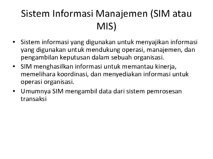 Sistem Informasi Manajemen (SIM atau MIS) • Sistem informasi yang digunakan untuk menyajikan informasi