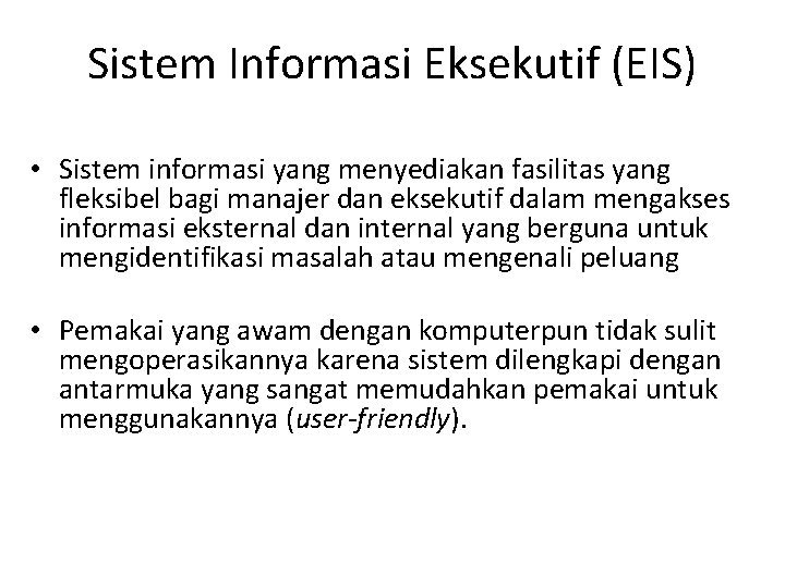 Sistem Informasi Eksekutif (EIS) • Sistem informasi yang menyediakan fasilitas yang fleksibel bagi manajer