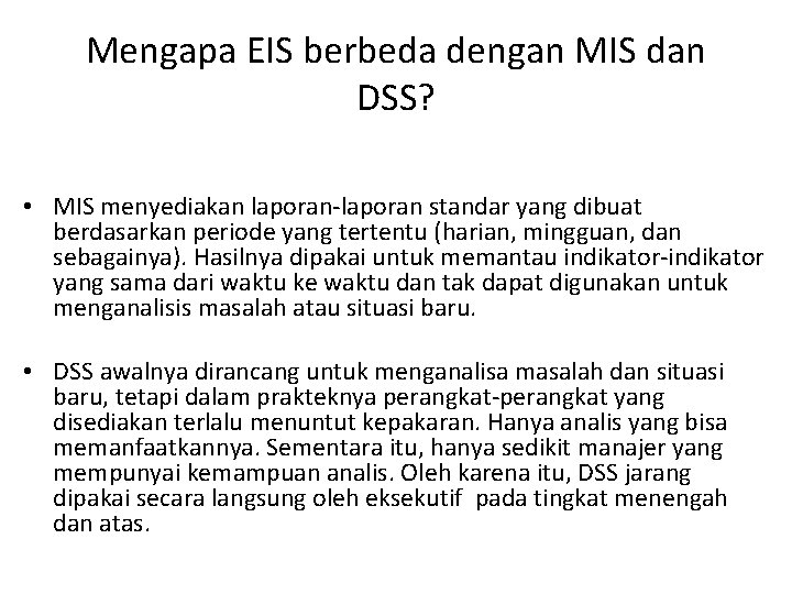 Mengapa EIS berbeda dengan MIS dan DSS? • MIS menyediakan laporan-laporan standar yang dibuat