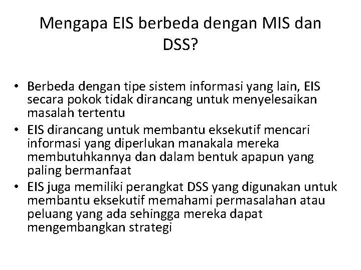 Mengapa EIS berbeda dengan MIS dan DSS? • Berbeda dengan tipe sistem informasi yang