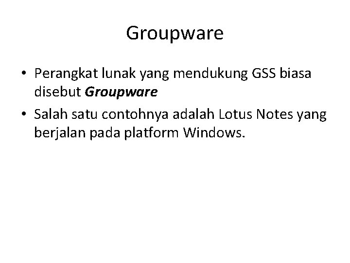 Groupware • Perangkat lunak yang mendukung GSS biasa disebut Groupware • Salah satu contohnya