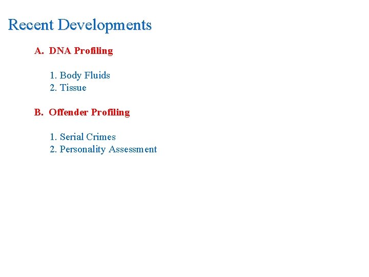 Recent Developments A. DNA Profiling 1. Body Fluids 2. Tissue B. Offender Profiling 1.