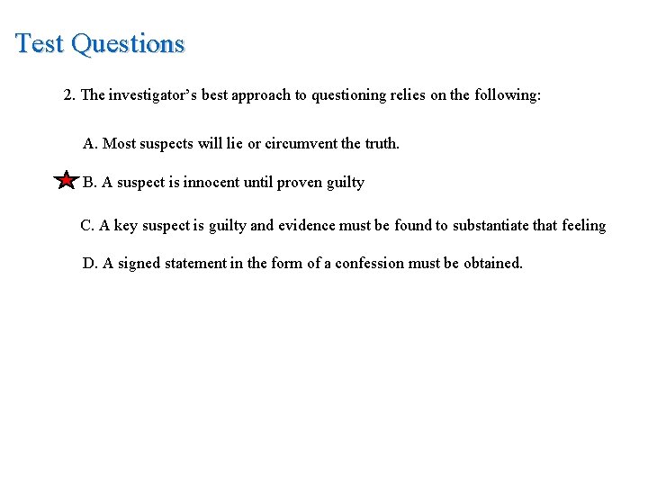 Test Questions 2. The investigator’s best approach to questioning relies on the following: A.