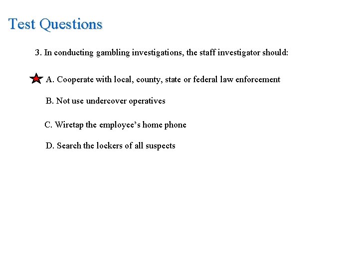 Test Questions 3. In conducting gambling investigations, the staff investigator should: A. Cooperate with