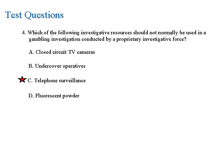 Test Questions 4. Which of the following investigative resources should not normally be used