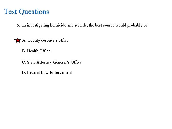 Test Questions 5. In investigating homicide and suicide, the best source would probably be: