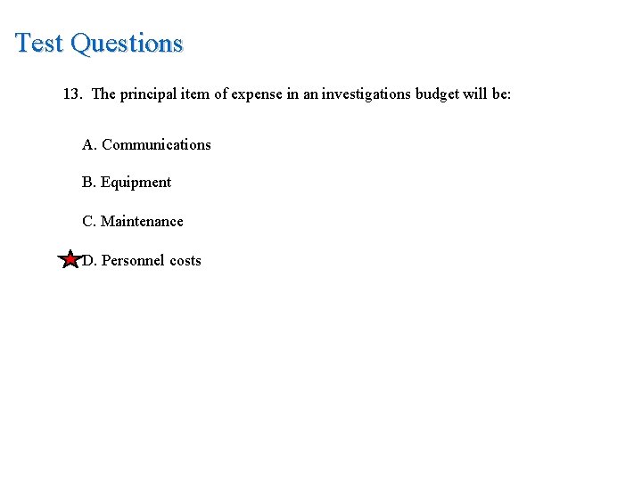 Test Questions 13. The principal item of expense in an investigations budget will be: