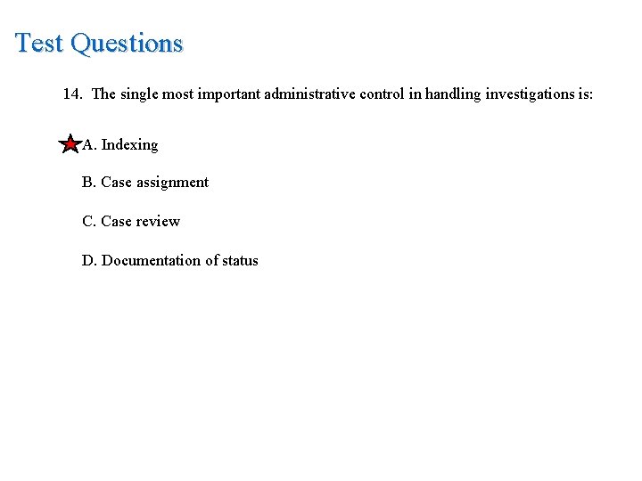 Test Questions 14. The single most important administrative control in handling investigations is: A.