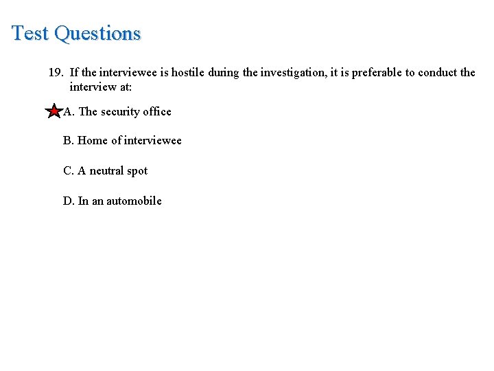 Test Questions 19. If the interviewee is hostile during the investigation, it is preferable