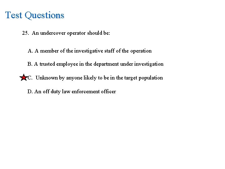 Test Questions 25. An undercover operator should be: A. A member of the investigative