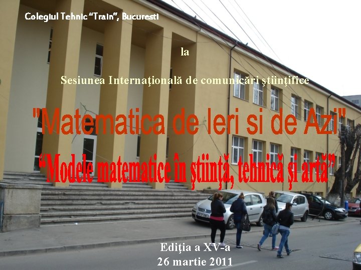 Colegiul Tehnic “Train”, Bucuresti la Sesiunea Internaţională de comunicări ştiinţifice 26. 03. 2011 Ediţia