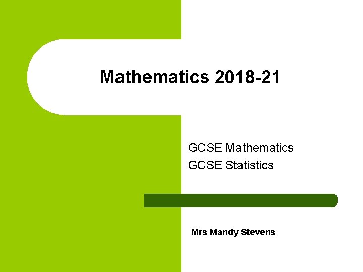 Mathematics 2018 -21 GCSE Mathematics GCSE Statistics Mrs Mandy Stevens 