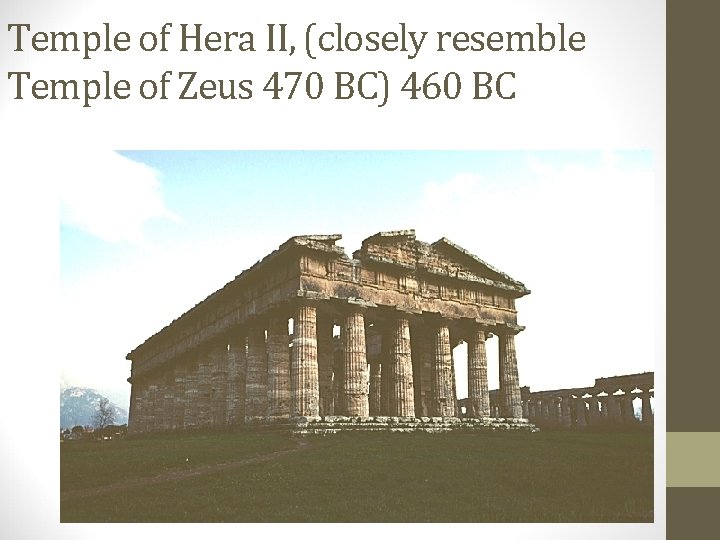 Temple of Hera II, (closely resemble Temple of Zeus 470 BC) 460 BC Temple of Hera II, (closely resemble Temple of Zeus 470 BC) 460 BC