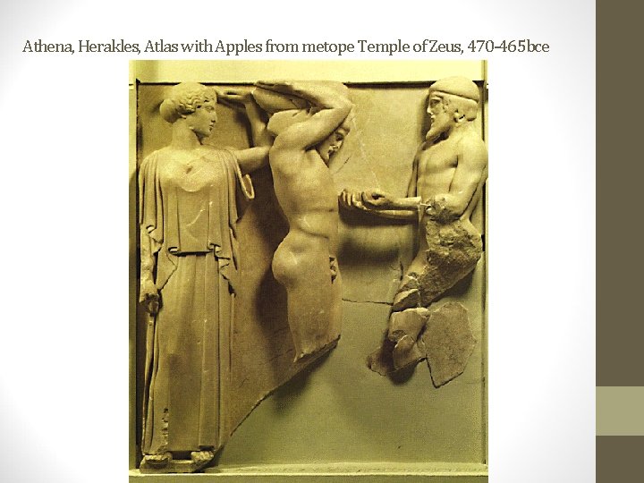 Athena, Herakles, Atlas with Apples from metope Temple of Zeus, 470 -465 bce 