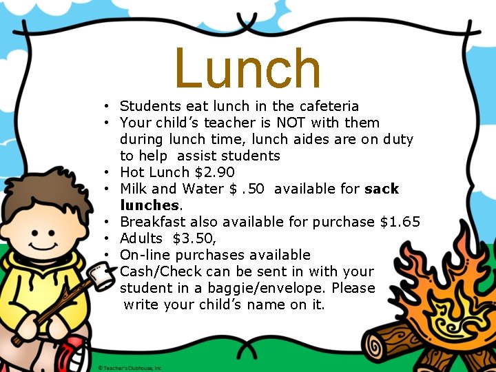Lunch • Students eat lunch in the cafeteria • Your child’s teacher is NOT