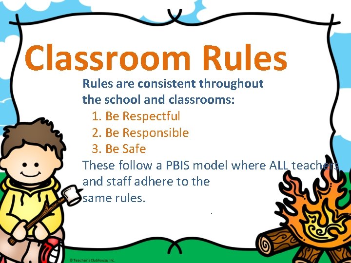 Classroom Rules are consistent throughout the school and classrooms: 1. Be Respectful 2. Be