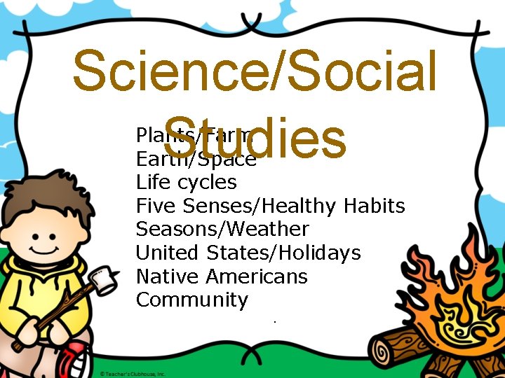 Science/Social Studies Plants/Farm Earth/Space Life cycles Five Senses/Healthy Habits Seasons/Weather United States/Holidays Native Americans