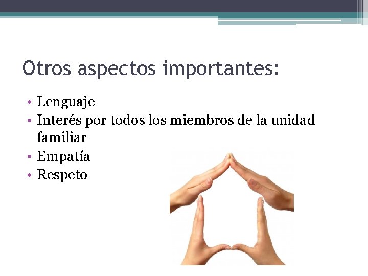 Otros aspectos importantes: • Lenguaje • Interés por todos los miembros de la unidad