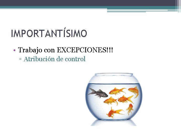 IMPORTANTÍSIMO • Trabajo con EXCEPCIONES!!! ▫ Atribución de control 