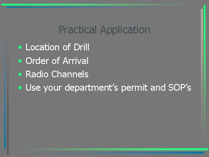 Practical Application • • Location of Drill Order of Arrival Radio Channels Use your