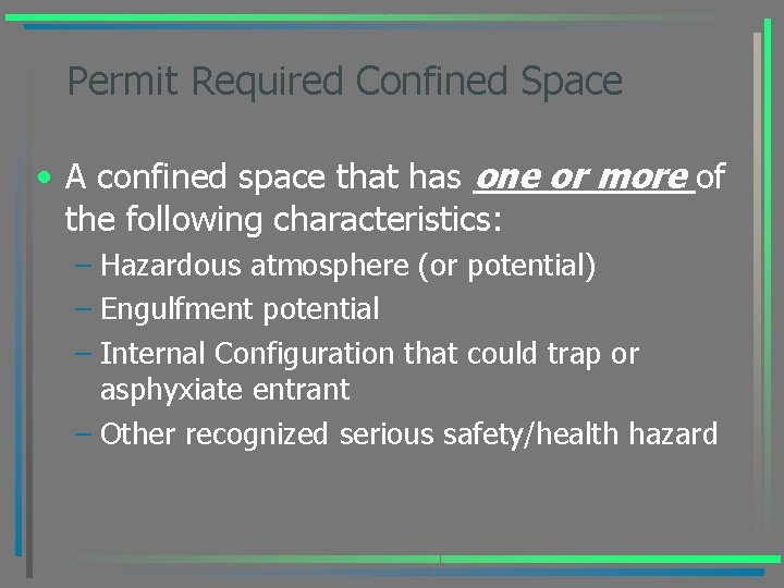Permit Required Confined Space • A confined space that has one or more of