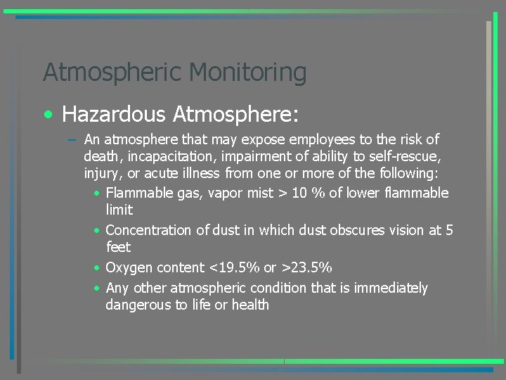 Atmospheric Monitoring • Hazardous Atmosphere: – An atmosphere that may expose employees to the