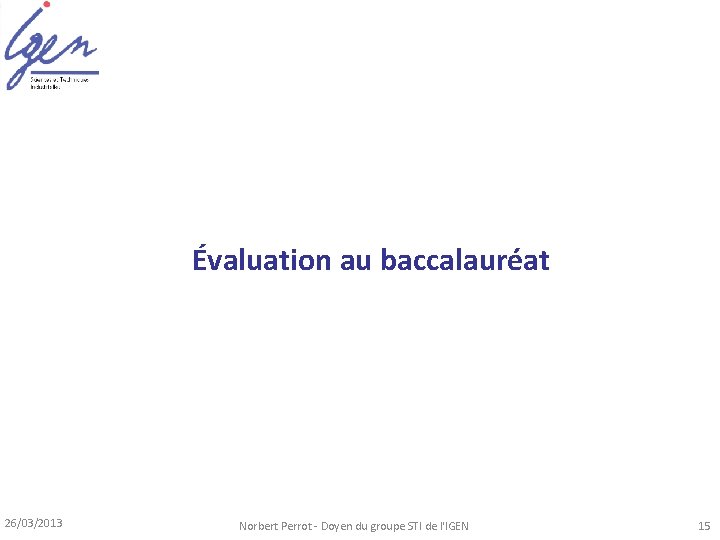 Évaluation au baccalauréat 26/03/2013 Norbert Perrot - Doyen du groupe STI de l'IGEN 15