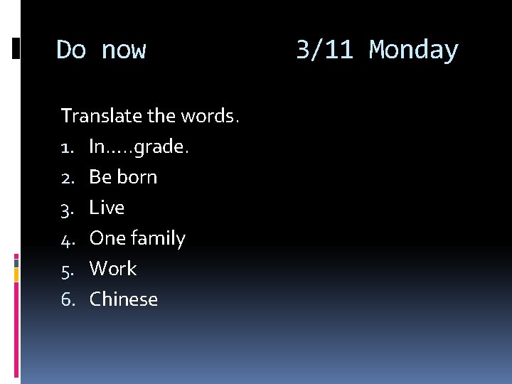 Do now Translate the words. 1. In…. . grade. 2. Be born 3. Live Do now Translate the words. 1. In…. . grade. 2. Be born 3. Live