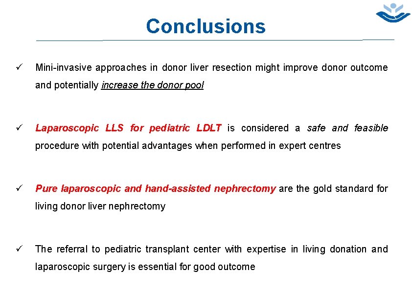 15 Conclusions ü Mini-invasive approaches in donor liver resection might improve donor outcome and