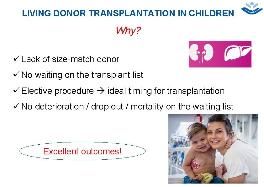 LIVING DONOR TRANSPLANTATION IN CHILDREN Why? ü Lack of size-match donor ü No waiting