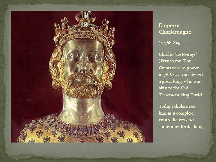Emperor Charlemagne (r. 768 -814) Charles “Le Menge” (French for “The Great) rose to