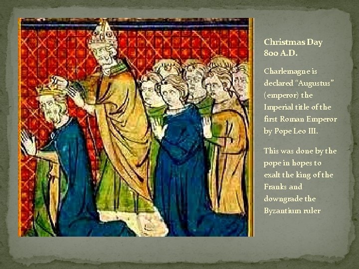 Christmas Day 800 A. D. Charlemagne is declared “Augustus” (emperor) the Imperial title of