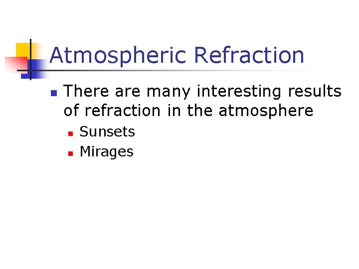 Atmospheric Refraction n There are many interesting results of refraction in the atmosphere n