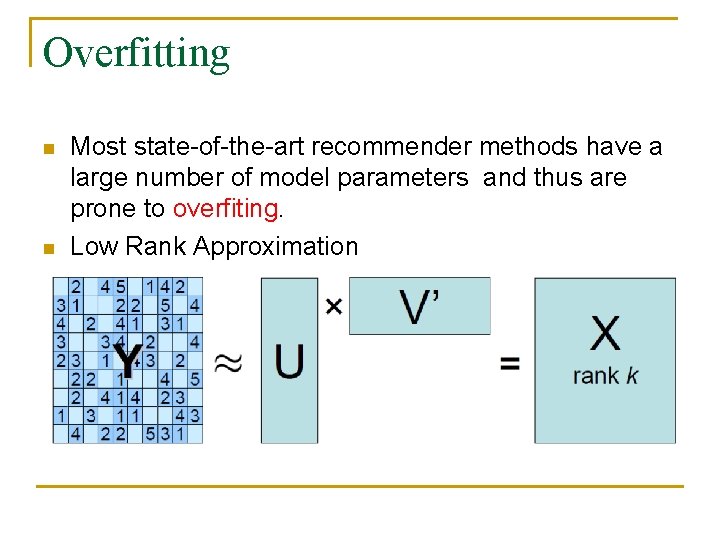 Overfitting n n Most state-of-the-art recommender methods have a large number of model parameters