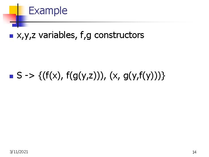 Example n x, y, z variables, f, g constructors n S -> {(f(x), f(g(y,