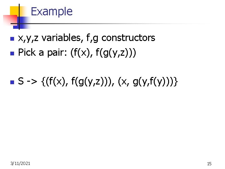 Example n x, y, z variables, f, g constructors Pick a pair: (f(x), f(g(y,