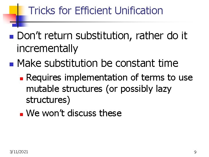 Tricks for Efficient Unification Don’t return substitution, rather do it incrementally n Make substitution