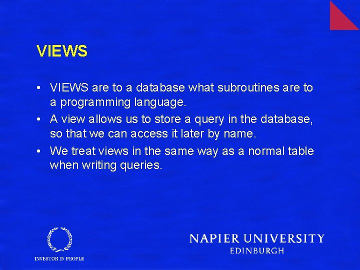 VIEWS • VIEWS are to a database what subroutines are to a programming language.