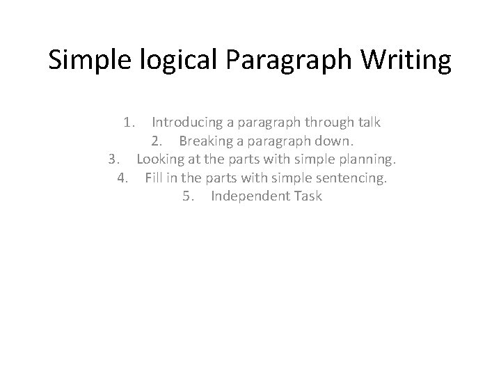 Simple logical Paragraph Writing 1. Introducing a paragraph through talk 2. Breaking a paragraph