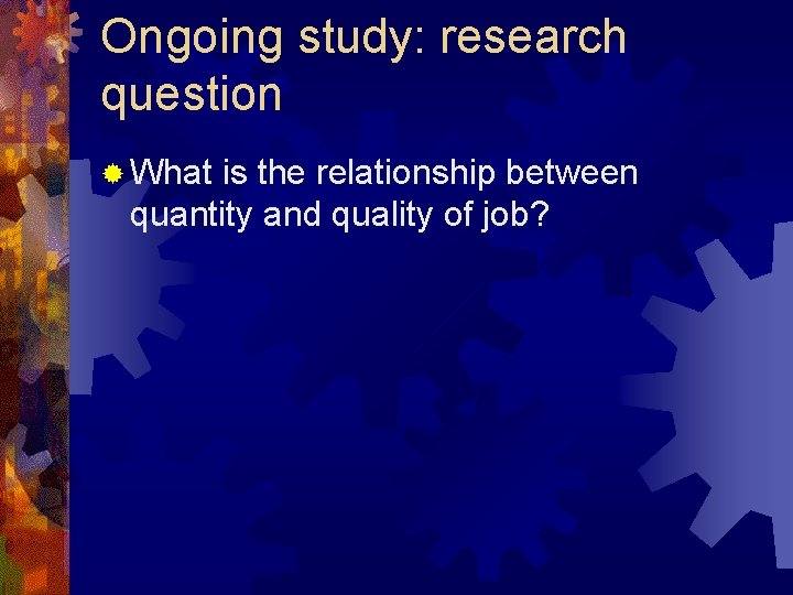 Ongoing study: research question ® What is the relationship between quantity and quality of
