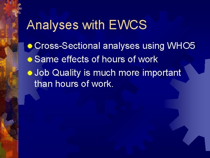 Analyses with EWCS ® Cross-Sectional analyses using WHO 5 ® Same effects of hours