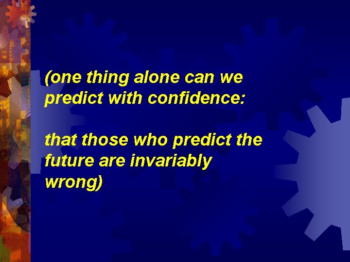 (one thing alone can we predict with confidence: that those who predict the future