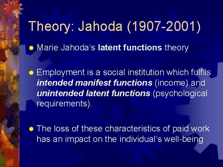 Theory: Jahoda (1907 -2001) ® Marie Jahoda‘s latent functions theory ® Employment is a