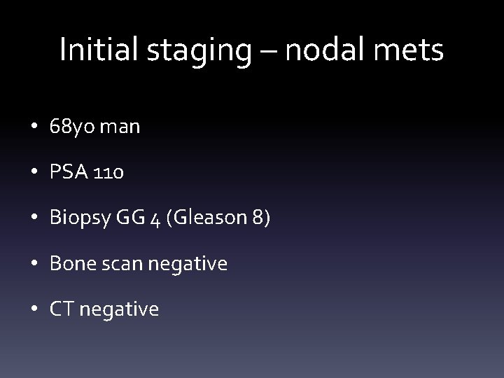 Initial staging – nodal mets • 68 yo man • PSA 110 • Biopsy