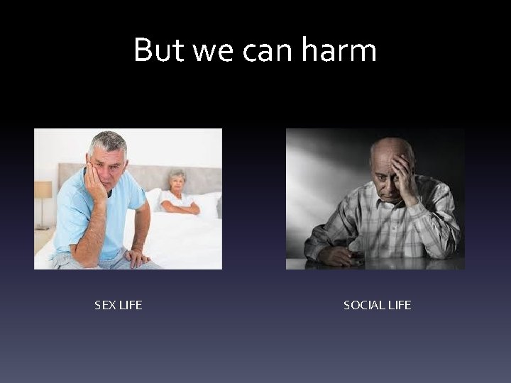But we can harm SEX LIFE SOCIAL LIFE 