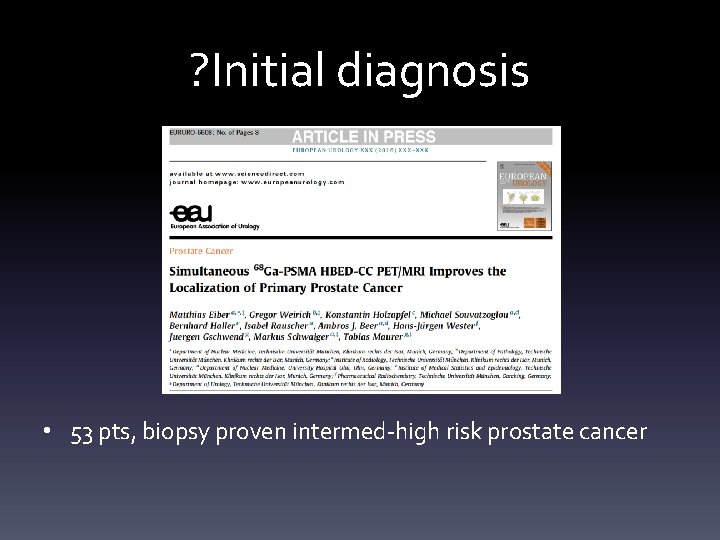? Initial diagnosis • 53 pts, biopsy proven intermed-high risk prostate cancer 