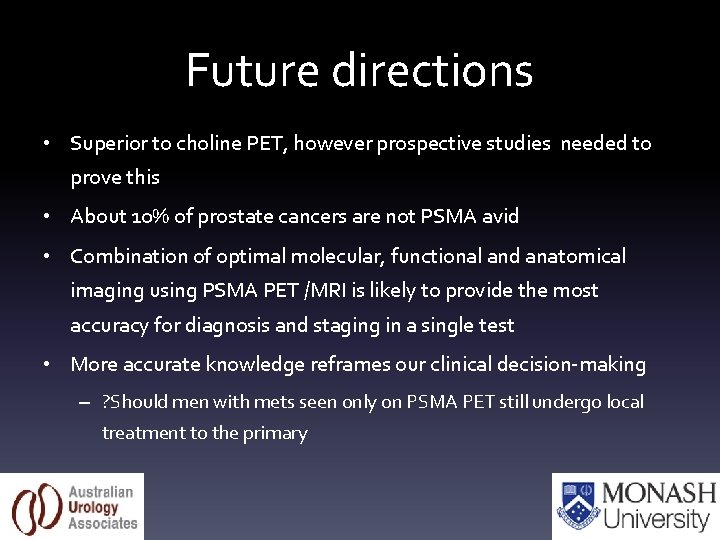 Future directions • Superior to choline PET, however prospective studies needed to prove this