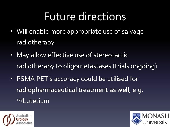 Future directions • Will enable more appropriate use of salvage radiotherapy • May allow